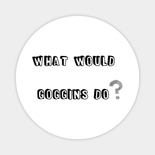 WHAT WOULD GOGGINS DO Motivational and Inspiring T-Shirt Magnet